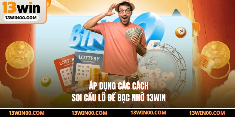 Áp dụng các cách soi cầu lô đề bạc nhớ 13WIN