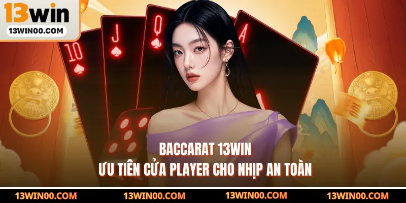 Baccarat 13WIN ưu tiên cửa Player cho nhịp an toàn