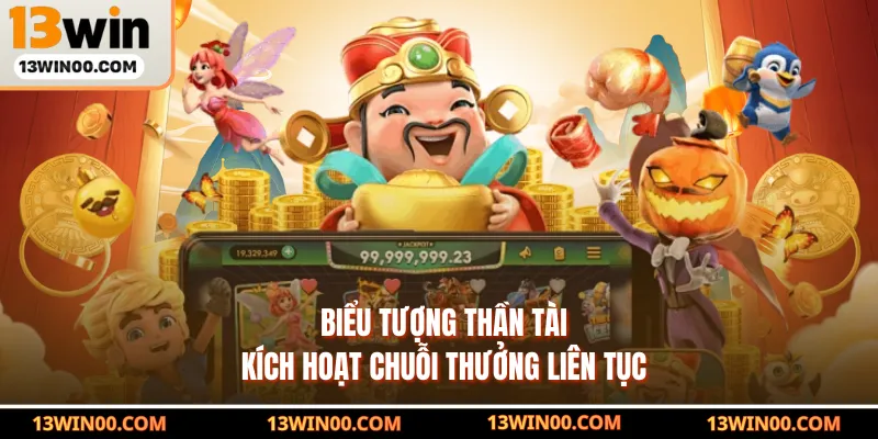 Biểu tượng Thần Tài kích hoạt chuỗi thưởng liên tục