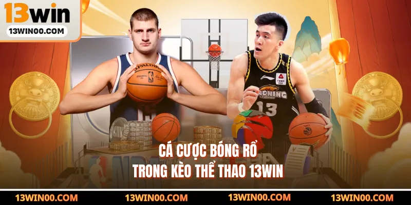 Cá cược bóng rổ trong kèo thể thao 13WIN