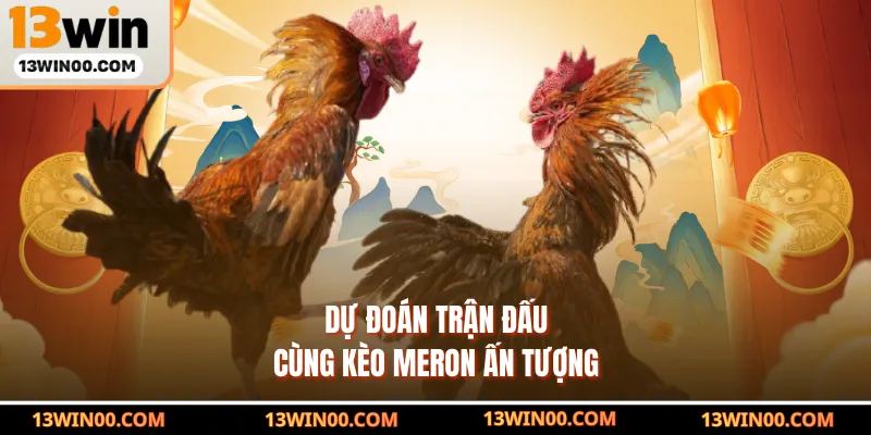 Dự đoán trận đấu cùng kèo Meron ấn tượng