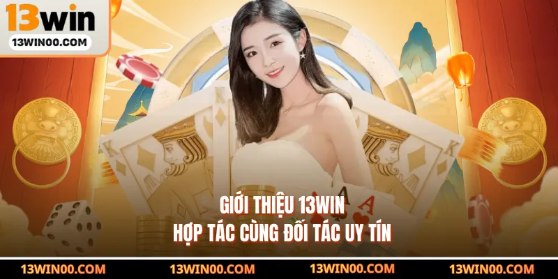 Giới thiệu 13WIN hợp tác cùng đối tác uy tín