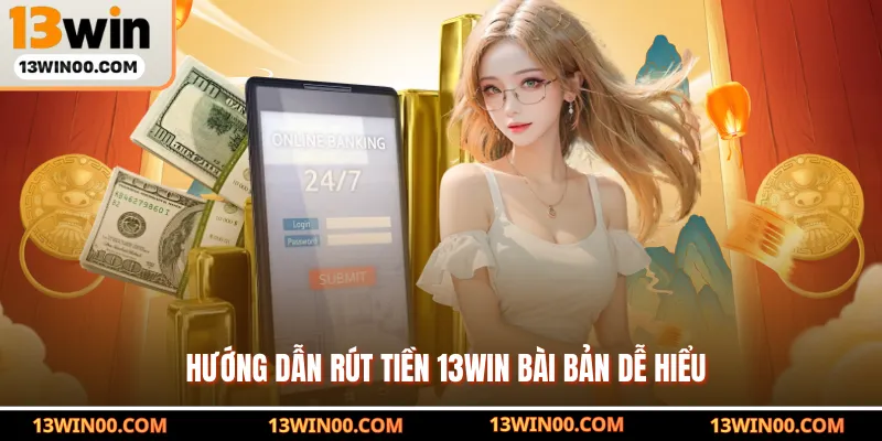 Hướng dẫn rút tiền 13WIN bài bản dễ hiểu