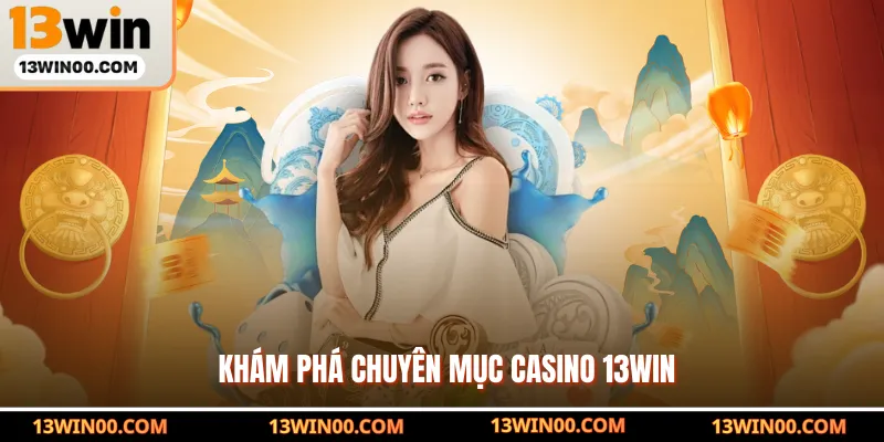 Khám phá chuyên mục casino 13win