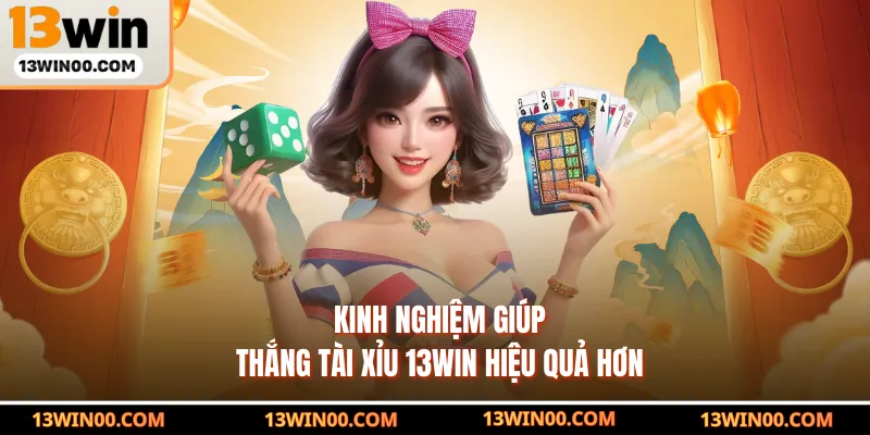 Kinh nghiệm giúp thắng tài xỉu 13WIN hiệu quả hơn