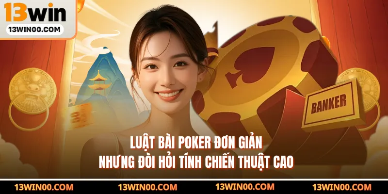 Luật bài Poker đơn giản nhưng đòi hỏi tính chiến thuật cao