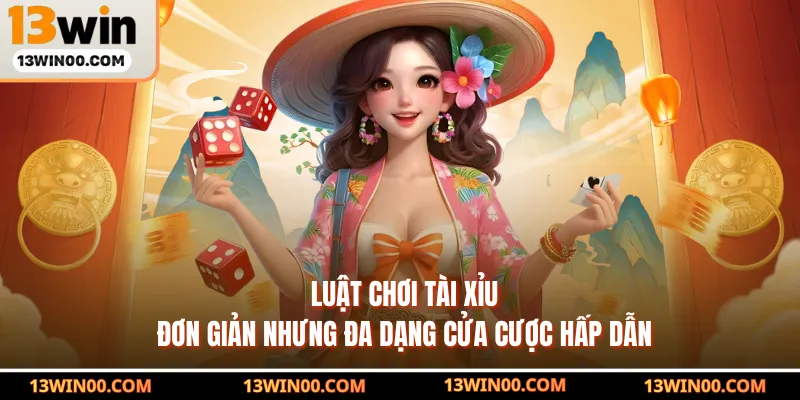 Luật chơi tài xỉu đơn giản nhưng đa dạng cửa cược hấp dẫn