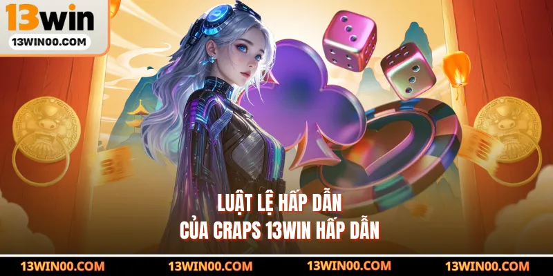 Luật lệ hấp dẫn của Craps 13WIN hấp dẫn