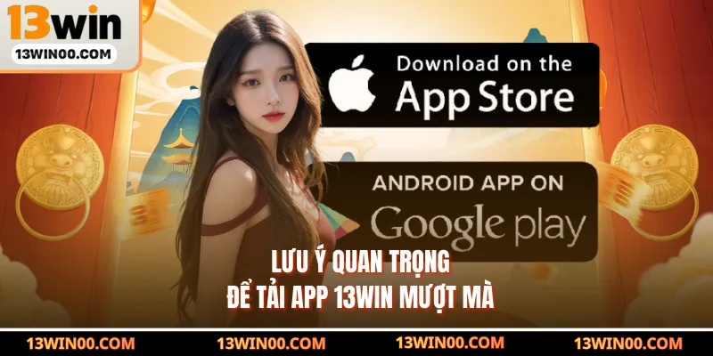 Lưu ý quan trọng để tải App 13WIN mượt mà