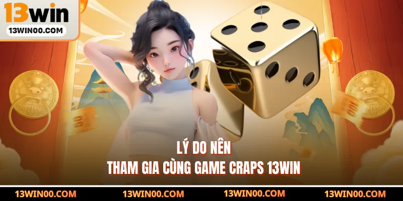 Lý do nên tham gia cùng game Craps 13WIN