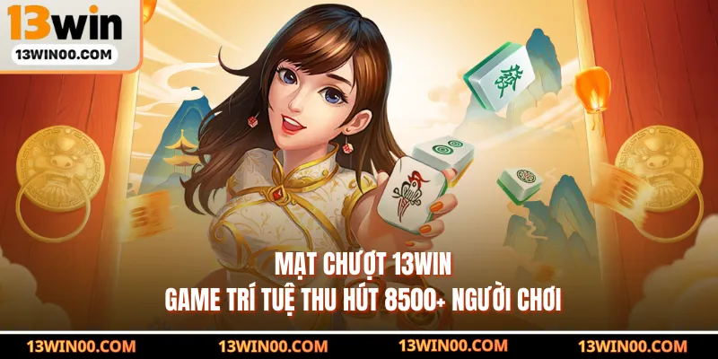 Mạt Chượt 13WIN - Game Trí Tuệ Thu Hút 8500+ Người Chơi