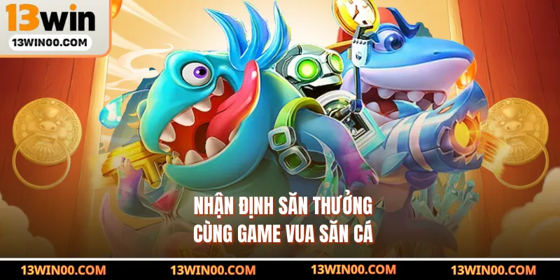 Nhận định săn thưởng cùng game Vua Săn Cá