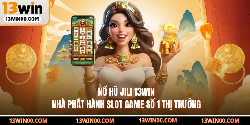 Nổ Hũ Jili 13WIN - Nhà Phát Hành Slot Game Số 1 Thị Trường