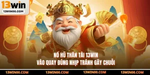 Nổ Hũ Thần Tài 13WIN - Vào Quay Đúng Nhịp Tránh Gãy Chuỗi