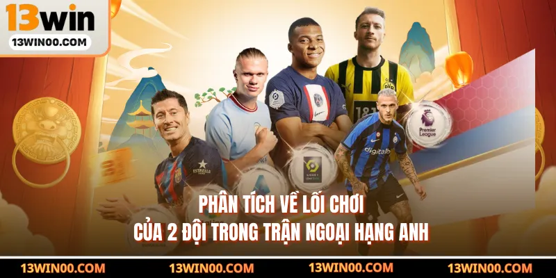 Phân tích về lối chơi của 2 đội trong trận Ngoại Hạng Anh