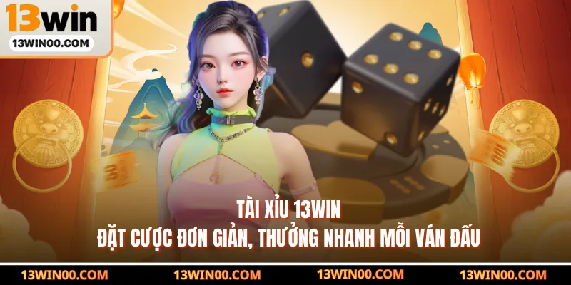 Tài Xỉu 13WIN Đặt Cược Đơn Giản, Thưởng Nhanh Mỗi Ván Đấu