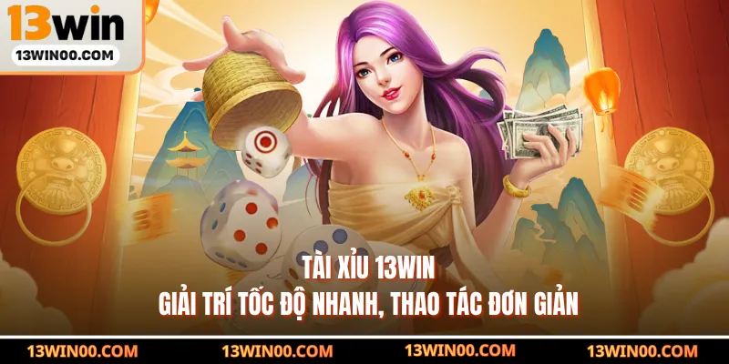 Tài xỉu 13WIN giải trí tốc độ nhanh, thao tác đơn giản