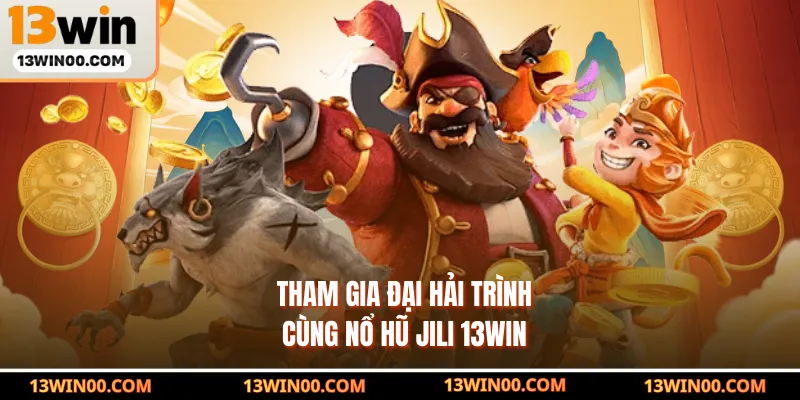 Tham gia Đại Hải Trình cùng nổ hũ Jili 13WIN