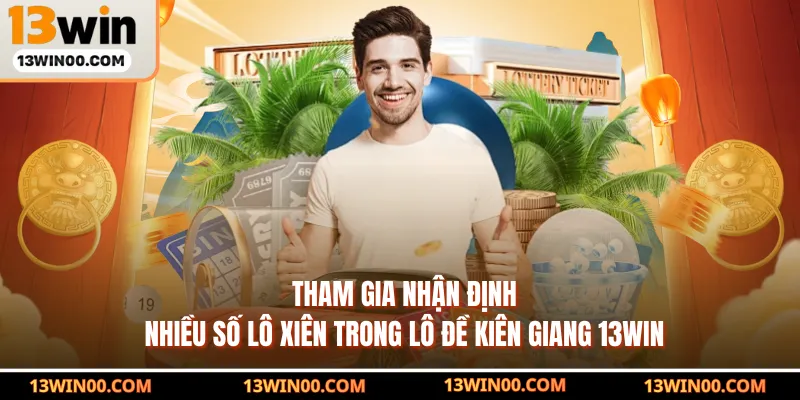 Tham gia nhận định nhiều số lô xiên trong lô đề Kiên Giang 13WIN