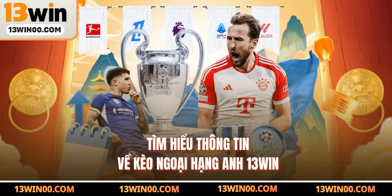 Tìm hiểu thông tin về kèo Ngoại Hạng Anh 13WIN