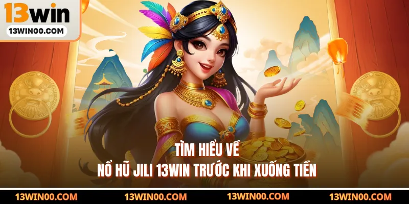 Tìm hiểu về nổ hũ Jili 13WIN trước khi xuống tiền