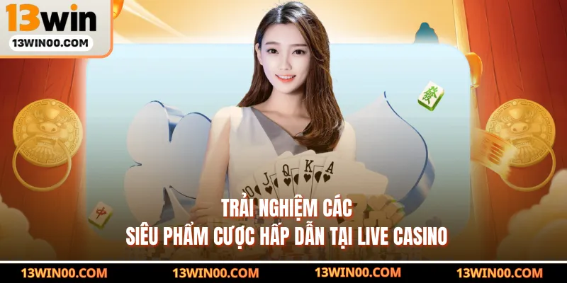 Trải nghiệm các siêu phẩm cược hấp dẫn tại live casino