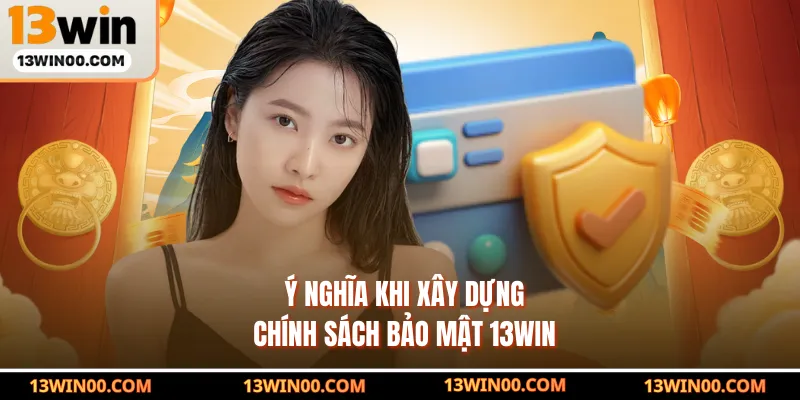 Ý nghĩa khi xây dựng chính sách bảo mật 13WIN
